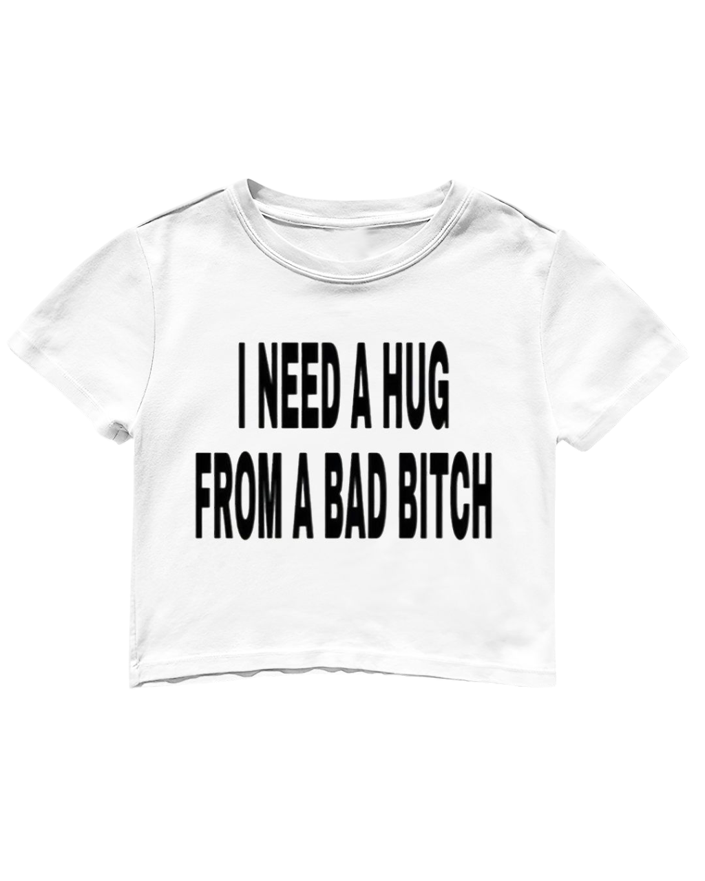 I NEED A HUG FROM A BAD BITCH