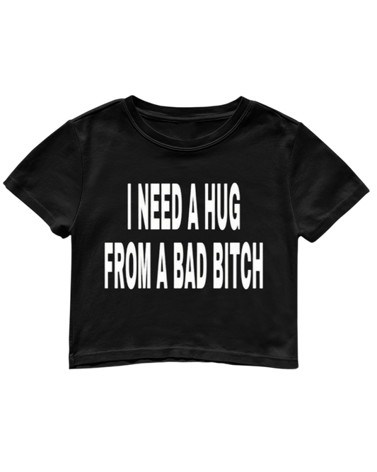 I NEED A HUG FROM A BAD BITCH